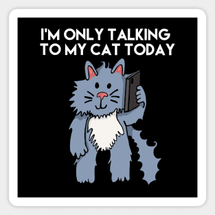 I'm Only Talking To My Cat Today White Letters Magnet